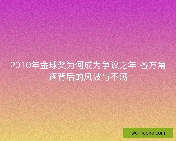 2010年金球奖为何成为争议之年 各方角逐背后的风波与不满
